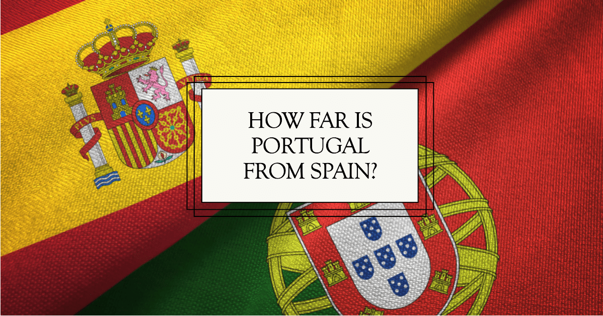 How Far is Portugal from Spain? – An Exciting Journey Across Borders!